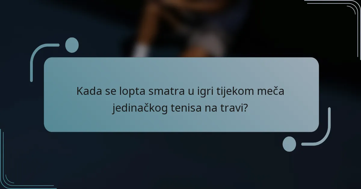 Kada se lopta smatra u igri tijekom meča jedinačkog tenisa na travi?