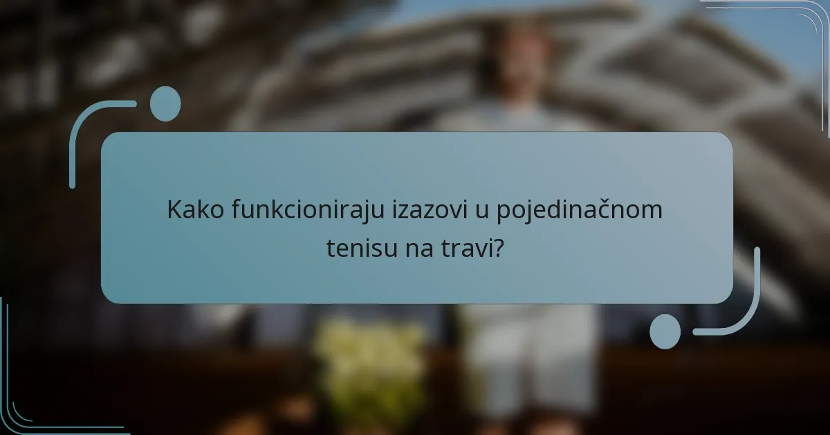 Kako funkcioniraju izazovi u pojedinačnom tenisu na travi?