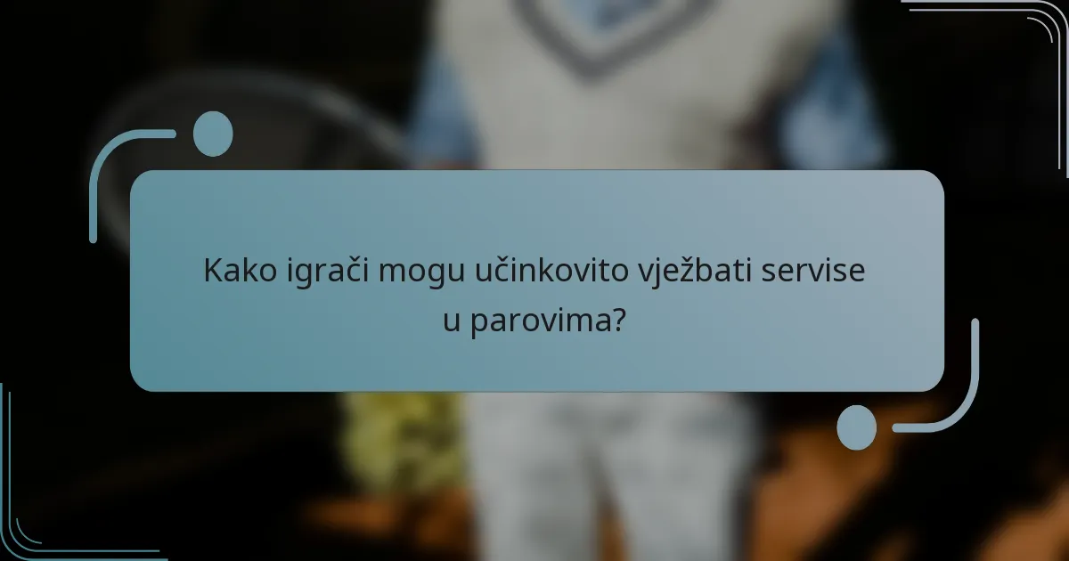 Kako igrači mogu učinkovito vježbati servise u parovima?