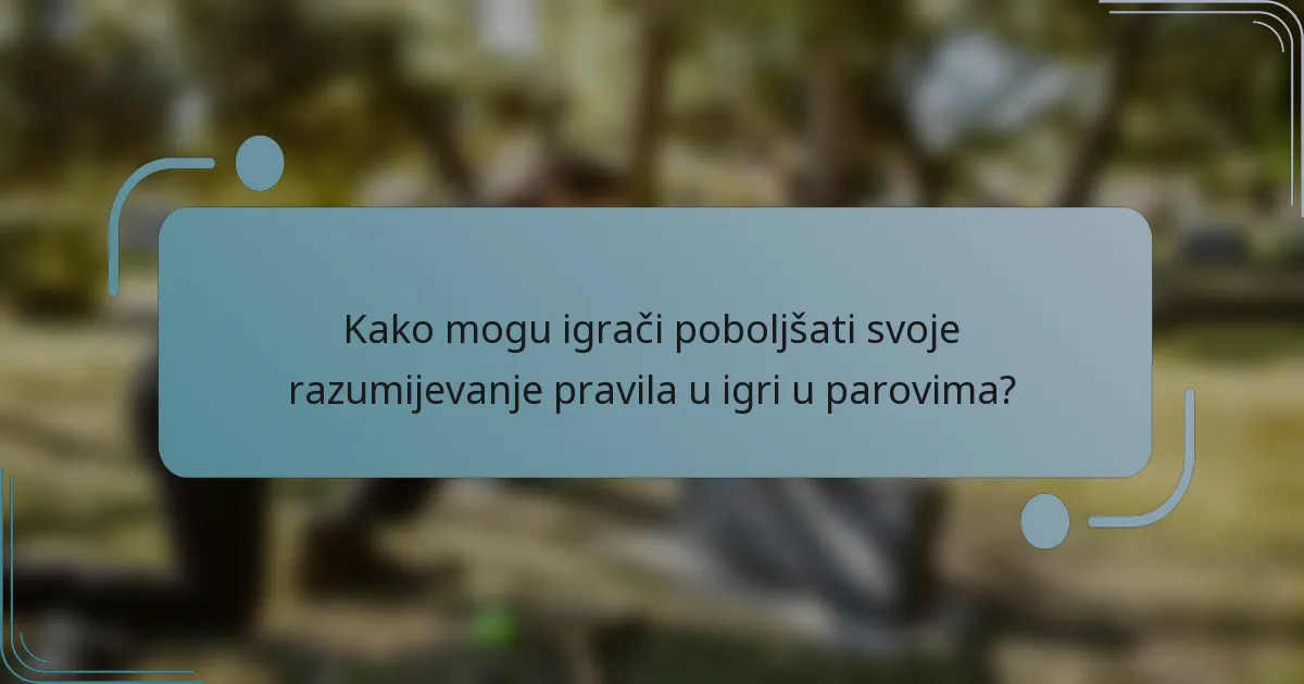 Kako mogu igrači poboljšati svoje razumijevanje pravila u igri u parovima?