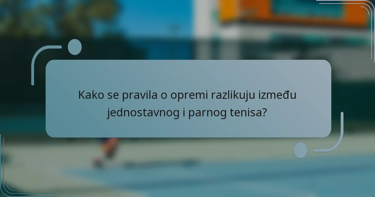 Kako se pravila o opremi razlikuju između jednostavnog i parnog tenisa?