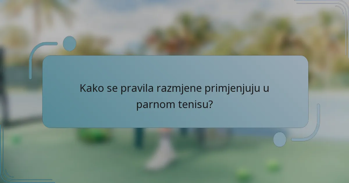 Kako se pravila razmjene primjenjuju u parnom tenisu?