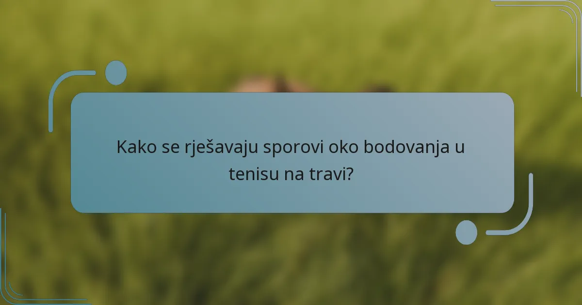 Kako se rješavaju sporovi oko bodovanja u tenisu na travi?