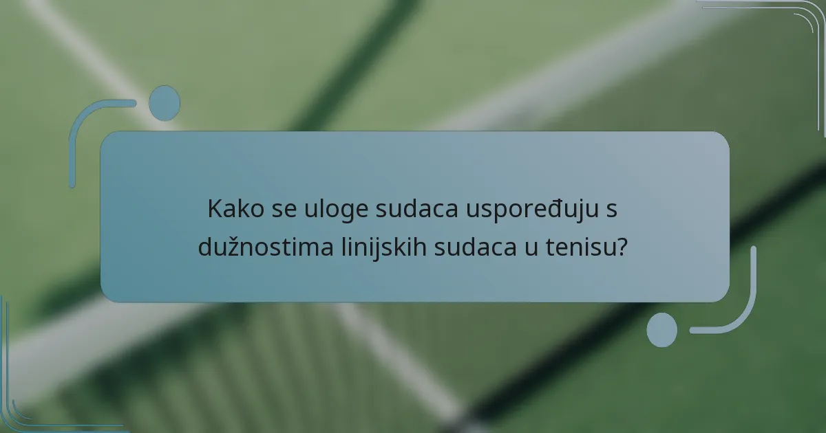 Kako se uloge sudaca uspoređuju s dužnostima linijskih sudaca u tenisu?