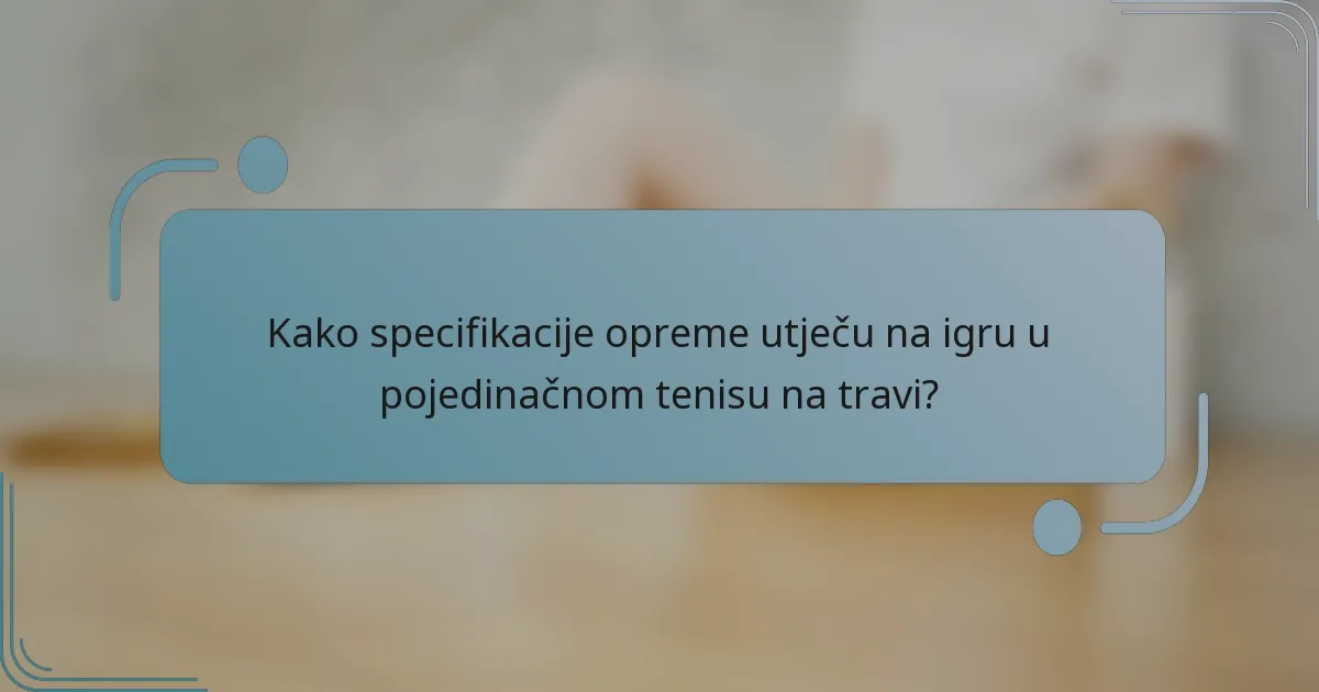 Kako specifikacije opreme utječu na igru u pojedinačnom tenisu na travi?