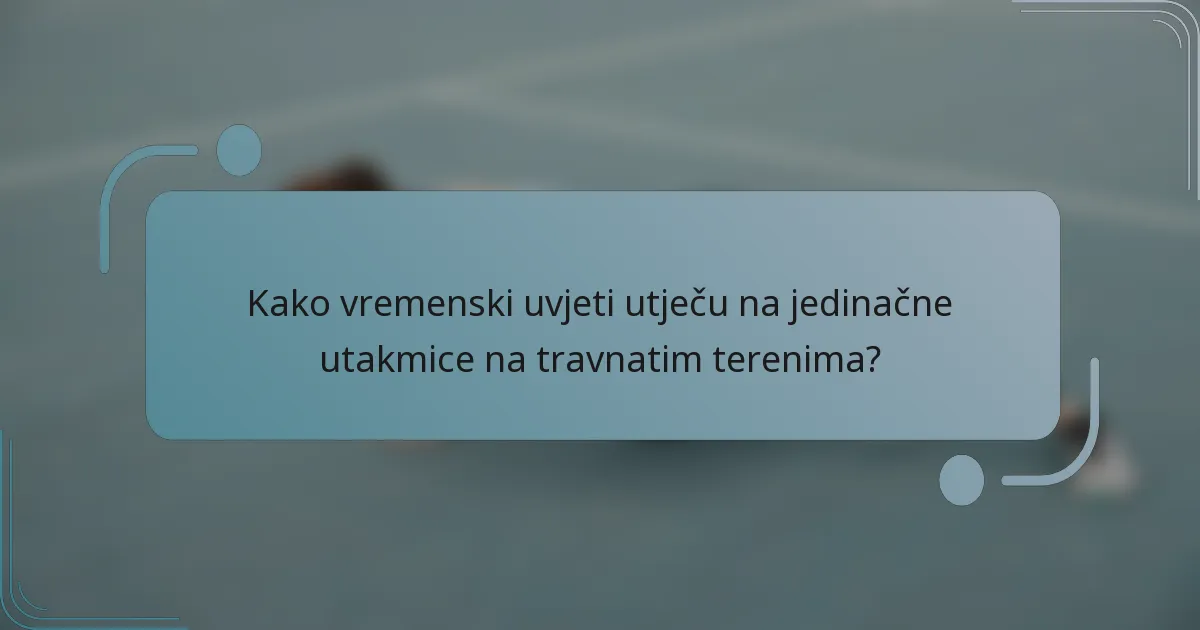 Kako vremenski uvjeti utječu na jedinačne utakmice na travnatim terenima?