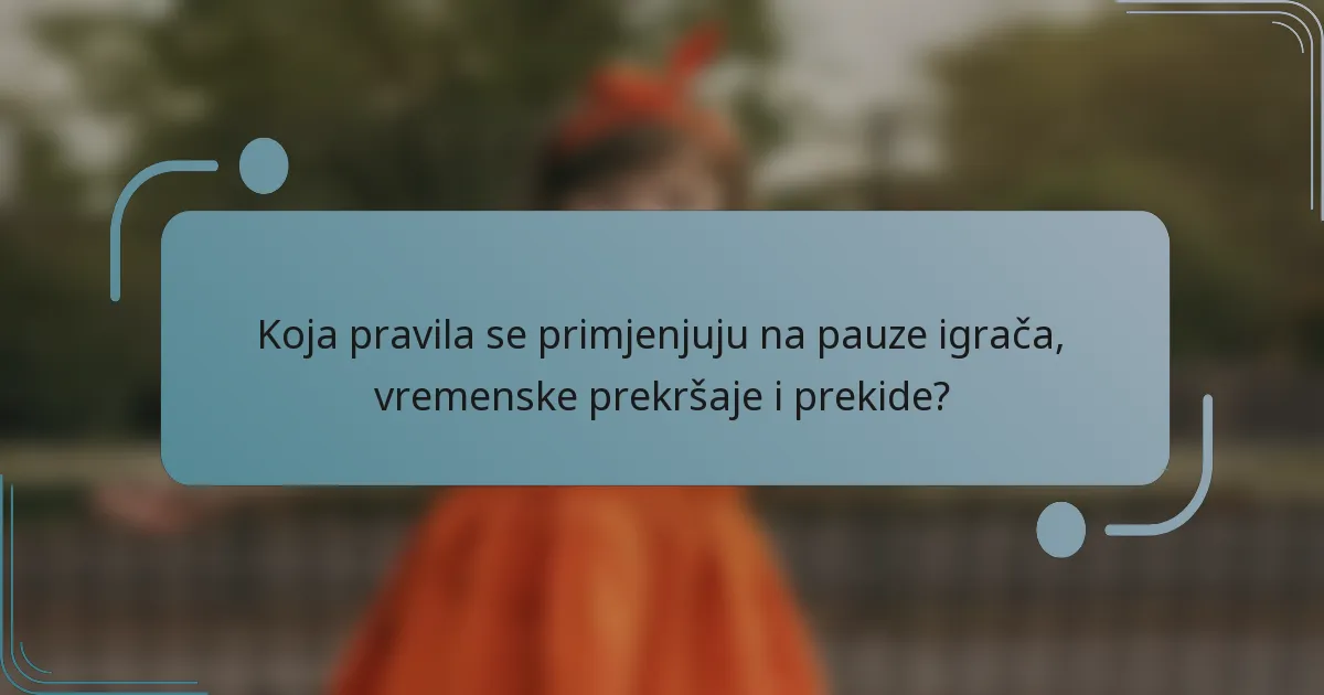 Koja pravila se primjenjuju na pauze igrača, vremenske prekršaje i prekide?