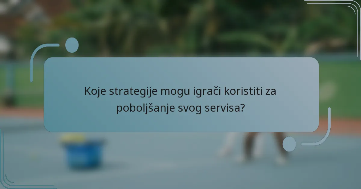 Koje strategije mogu igrači koristiti za poboljšanje svog servisa?