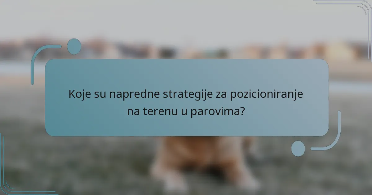 Koje su napredne strategije za pozicioniranje na terenu u parovima?