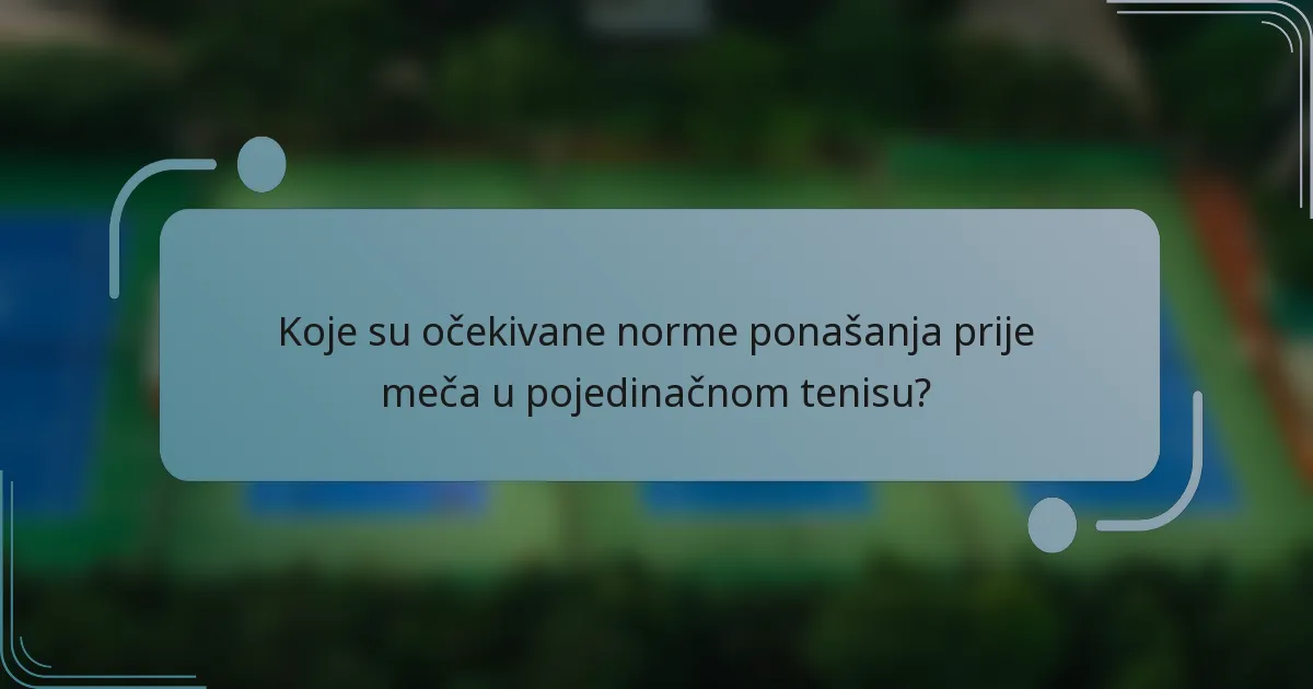 Koje su očekivane norme ponašanja prije meča u pojedinačnom tenisu?