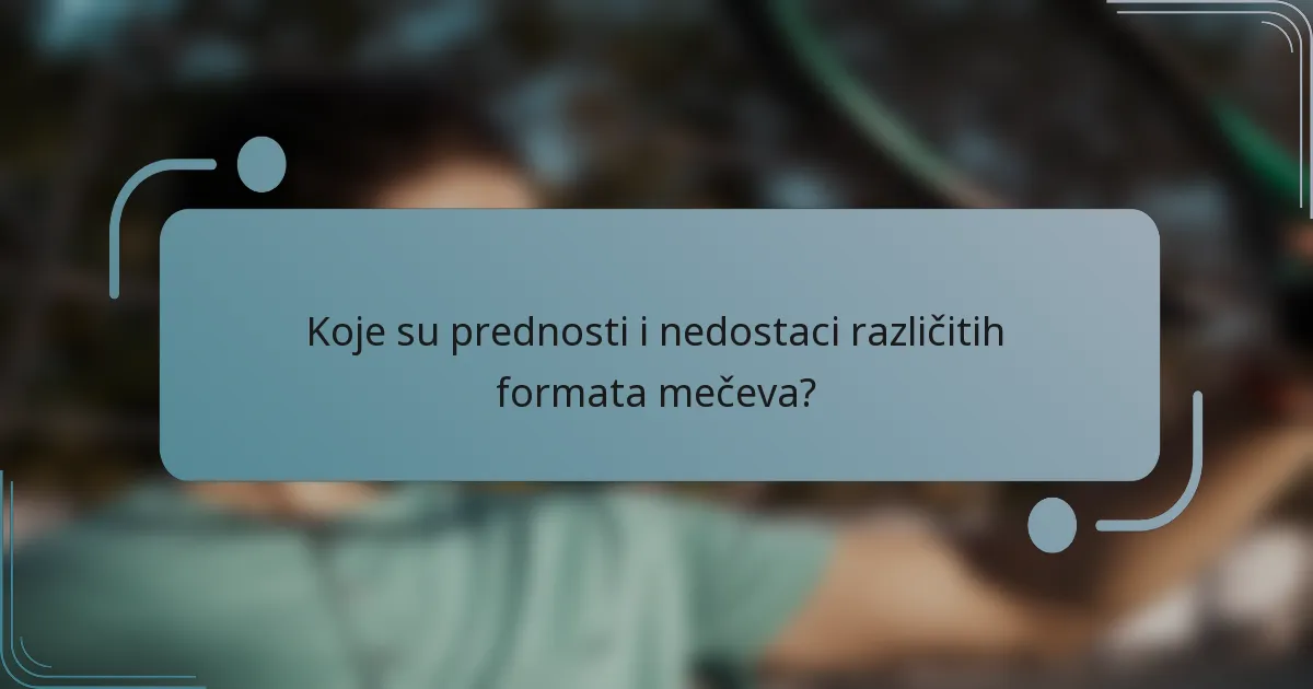Koje su prednosti i nedostaci različitih formata mečeva?
