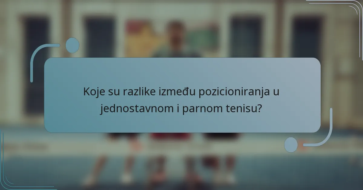 Koje su razlike između pozicioniranja u jednostavnom i parnom tenisu?