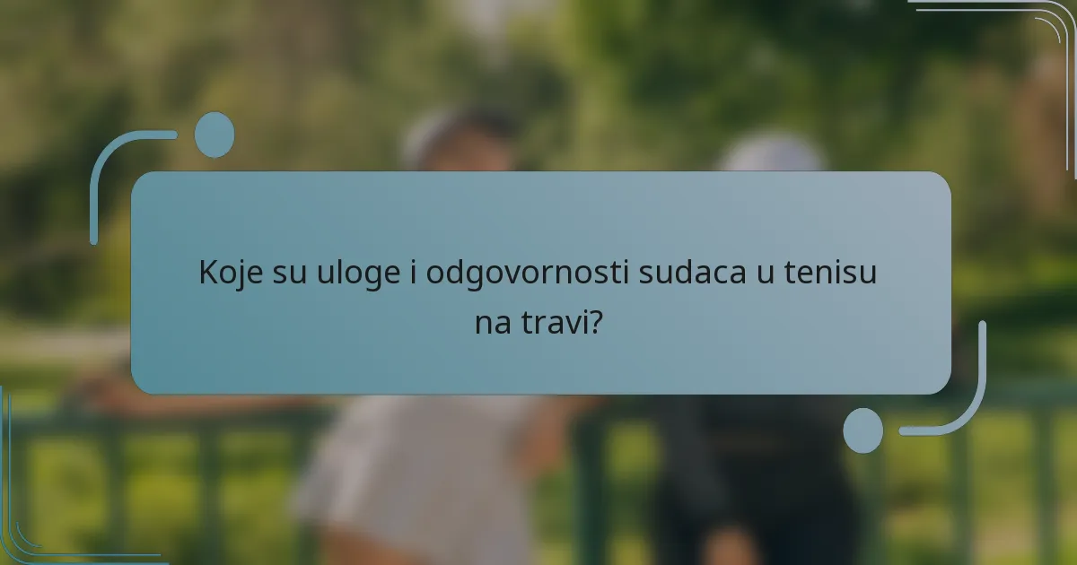 Koje su uloge i odgovornosti sudaca u tenisu na travi?
