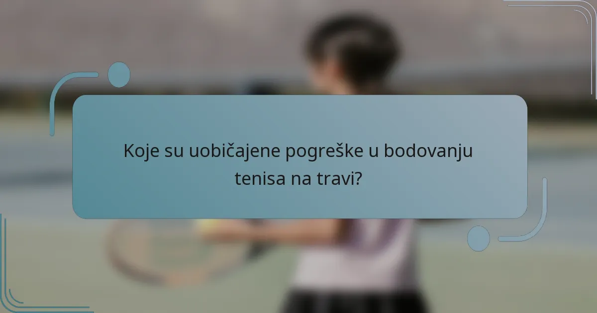 Koje su uobičajene pogreške u bodovanju tenisa na travi?