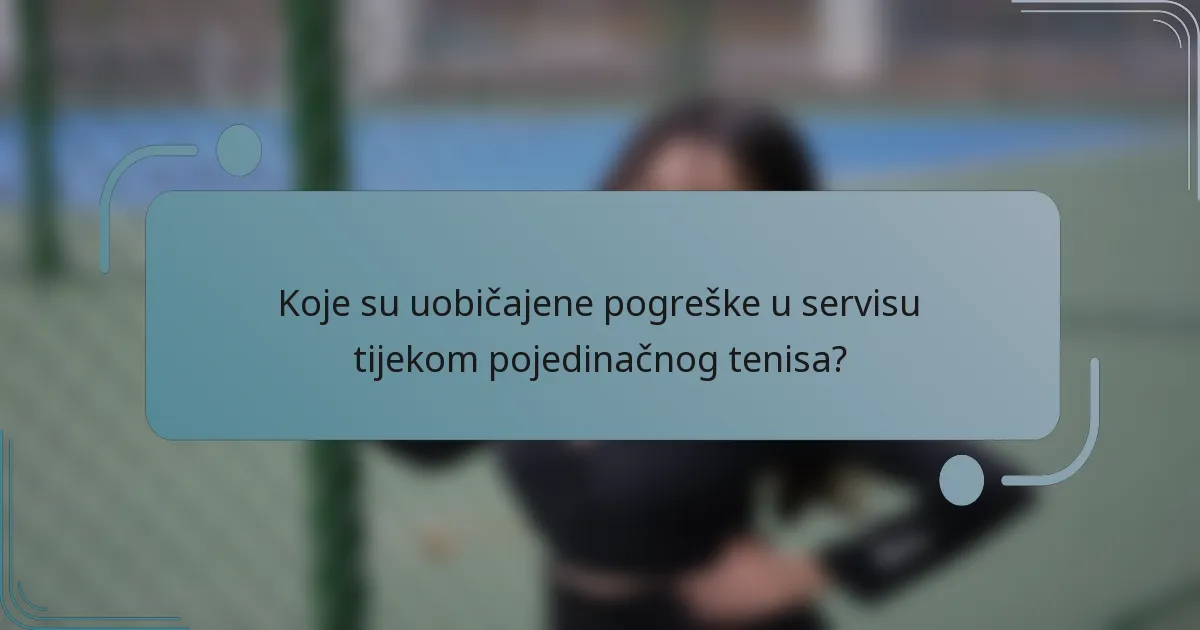 Koje su uobičajene pogreške u servisu tijekom pojedinačnog tenisa?