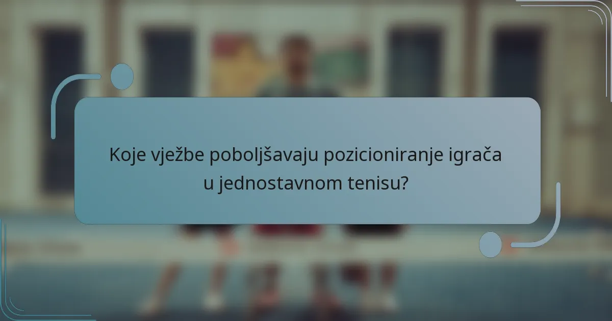 Koje vježbe poboljšavaju pozicioniranje igrača u jednostavnom tenisu?