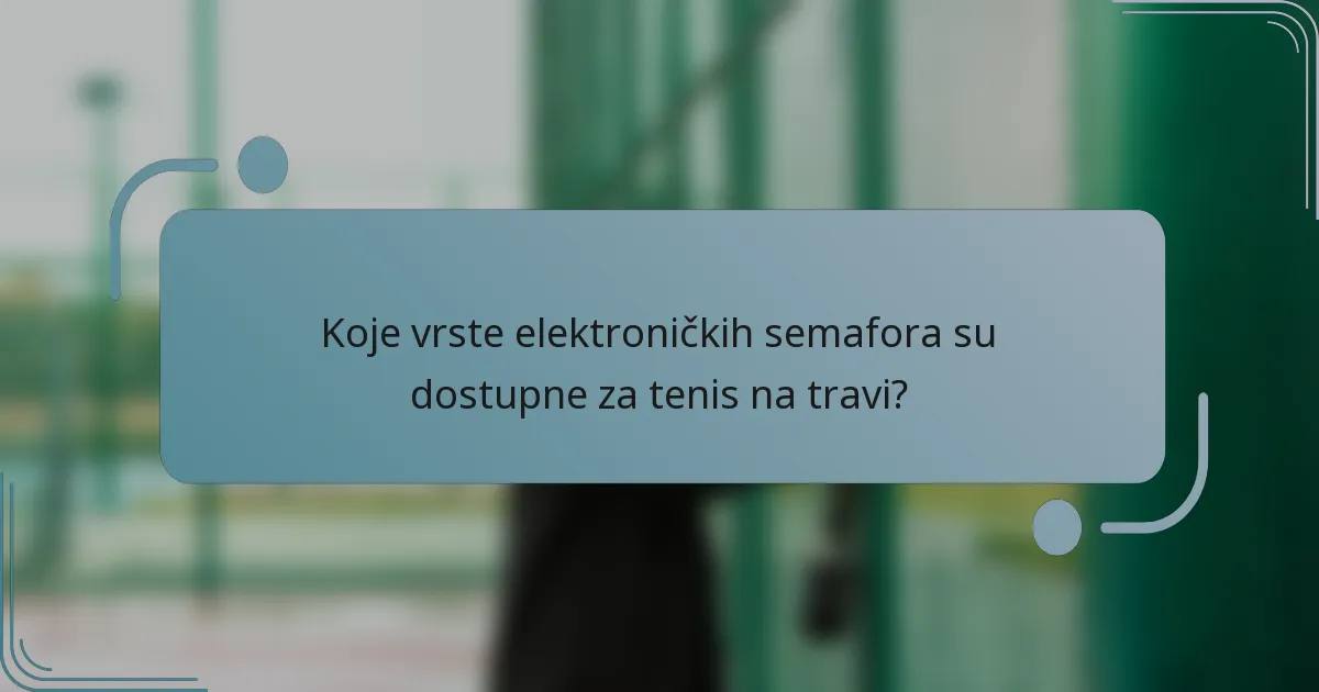 Koje vrste elektroničkih semafora su dostupne za tenis na travi?