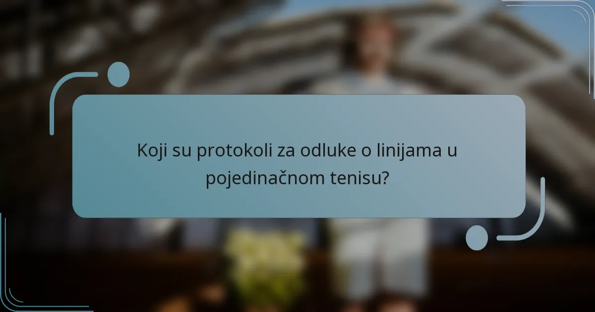 Koji su protokoli za odluke o linijama u pojedinačnom tenisu?