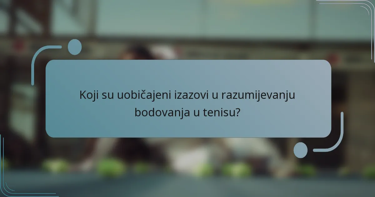 Koji su uobičajeni izazovi u razumijevanju bodovanja u tenisu?